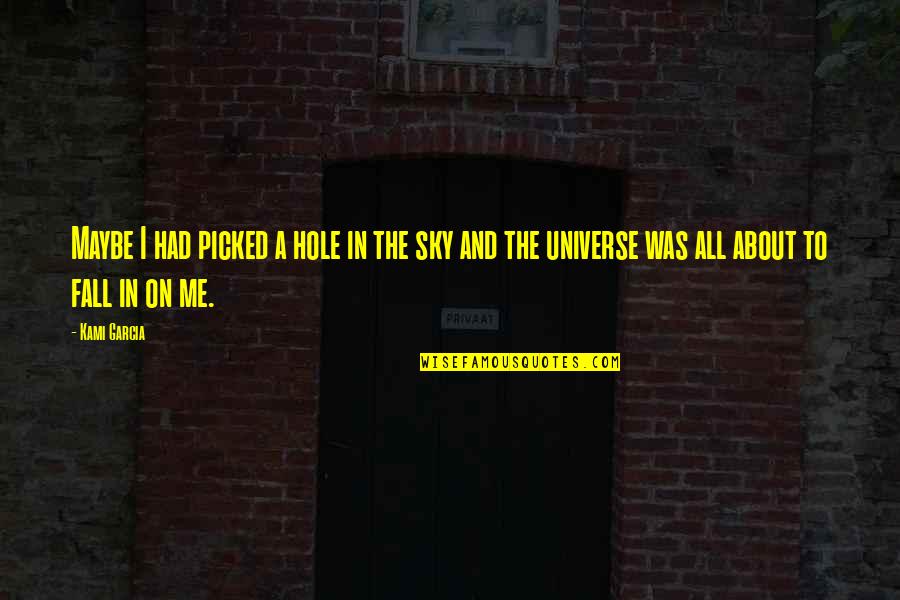 Heartrendingly Quotes By Kami Garcia: Maybe I had picked a hole in the