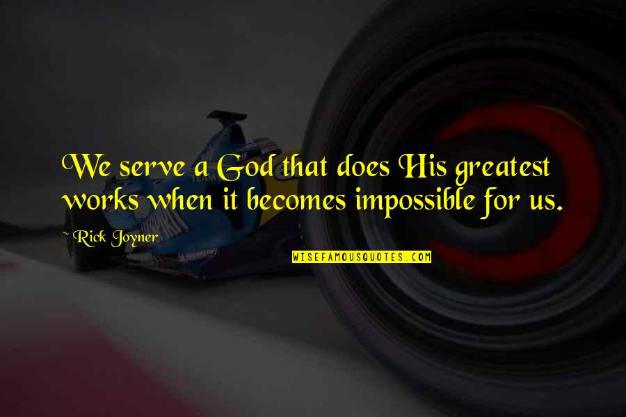 Heartrendingly Quotes By Rick Joyner: We serve a God that does His greatest