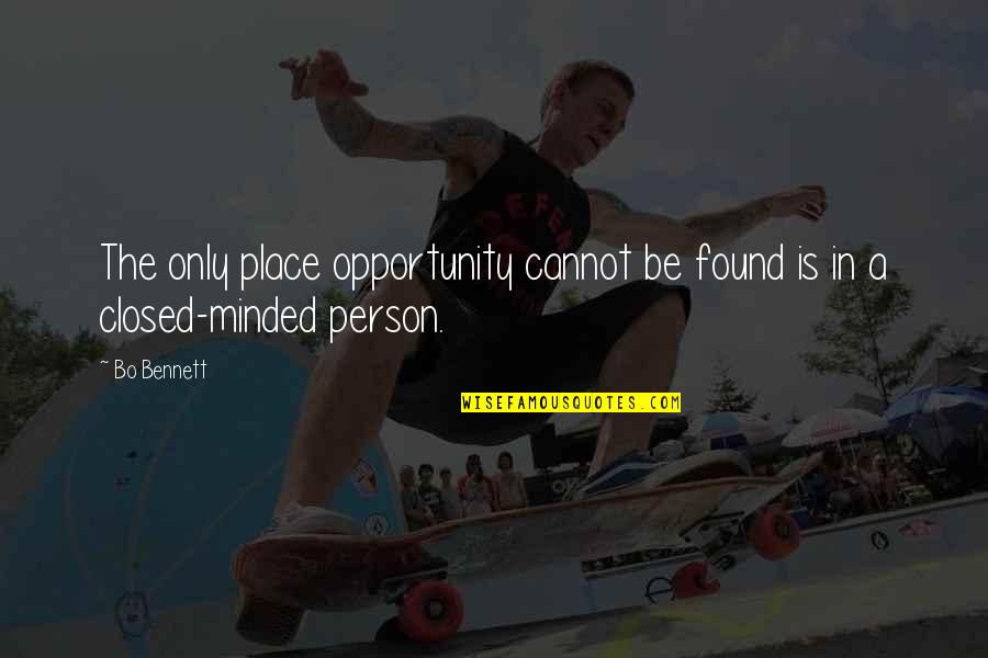 Hearts 143 Quotes By Bo Bennett: The only place opportunity cannot be found is