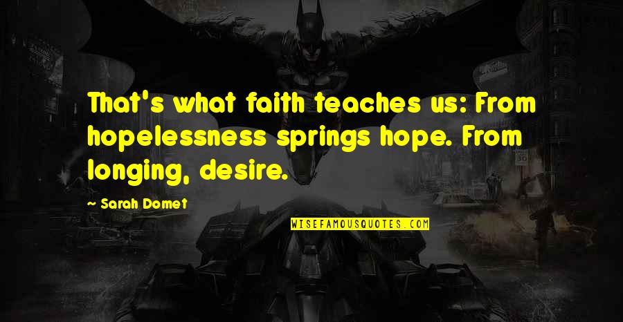 Hearts Aflame Quotes By Sarah Domet: That's what faith teaches us: From hopelessness springs
