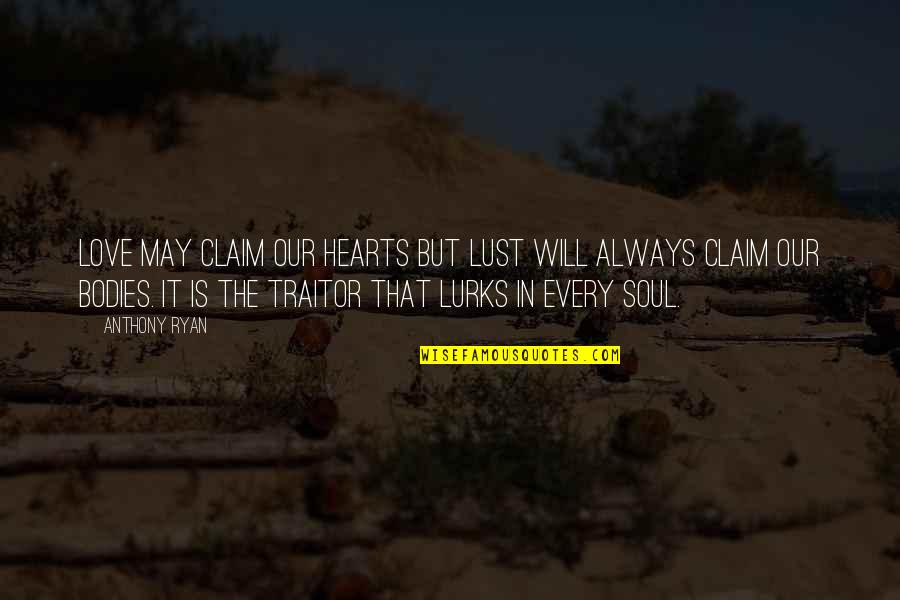 Hearts And Fire Quotes By Anthony Ryan: Love may claim our hearts but lust will Hearts And Fire Quotes By Anthony Ryan: Love may claim our hearts but lust will