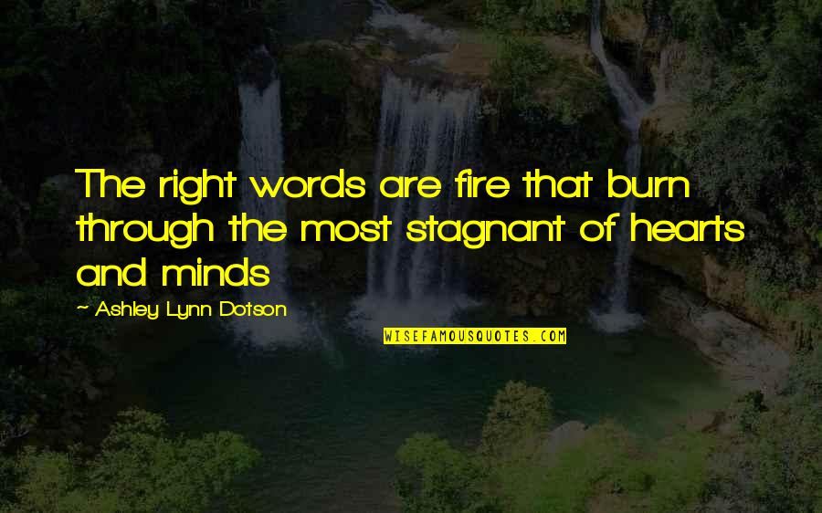 Hearts And Fire Quotes By Ashley Lynn Dotson: The right words are fire that burn through Hearts And Fire Quotes By Ashley Lynn Dotson: The right words are fire that burn through