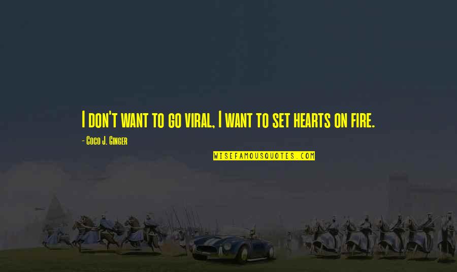 Hearts And Fire Quotes By Coco J. Ginger: I don't want to go viral, I want Hearts And Fire Quotes By Coco J. Ginger: I don't want to go viral, I want