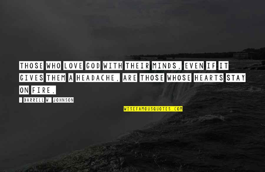 Hearts And Fire Quotes By Darrell W. Johnson: Those who love God with their minds, even Hearts And Fire Quotes By Darrell W. Johnson: Those who love God with their minds, even
