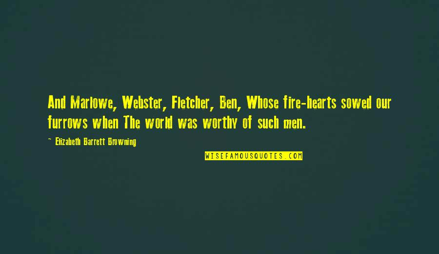 Hearts And Fire Quotes By Elizabeth Barrett Browning: And Marlowe, Webster, Fletcher, Ben, Whose fire-hearts sowed Hearts And Fire Quotes By Elizabeth Barrett Browning: And Marlowe, Webster, Fletcher, Ben, Whose fire-hearts sowed