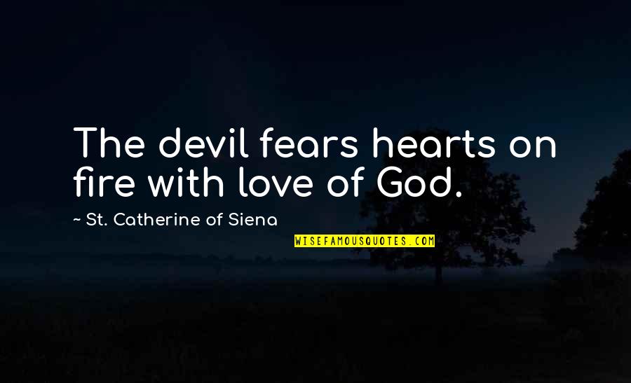 Hearts And Fire Quotes By St. Catherine Of Siena: The devil fears hearts on fire with love Hearts And Fire Quotes By St. Catherine Of Siena: The devil fears hearts on fire with love