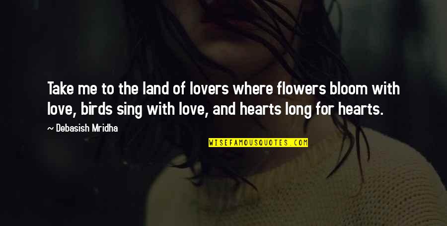 Hearts And Flowers Quotes By Debasish Mridha: Take me to the land of lovers where