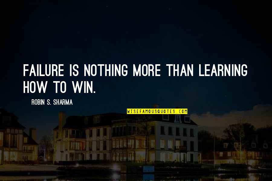 Hearts And Flowers Quotes By Robin S. Sharma: Failure is nothing more than learning how to