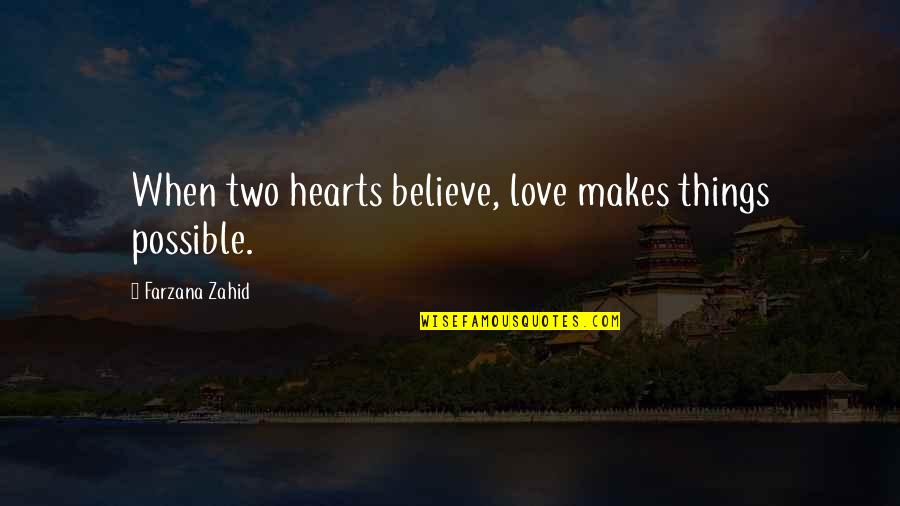 Hearts And Friends Quotes By Farzana Zahid: When two hearts believe, love makes things possible.