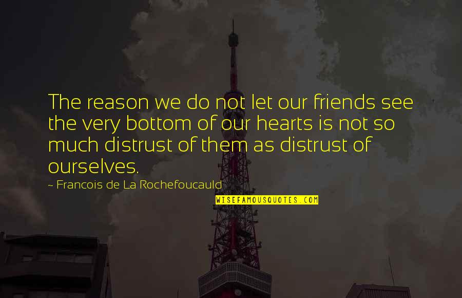 Hearts And Friends Quotes By Francois De La Rochefoucauld: The reason we do not let our friends