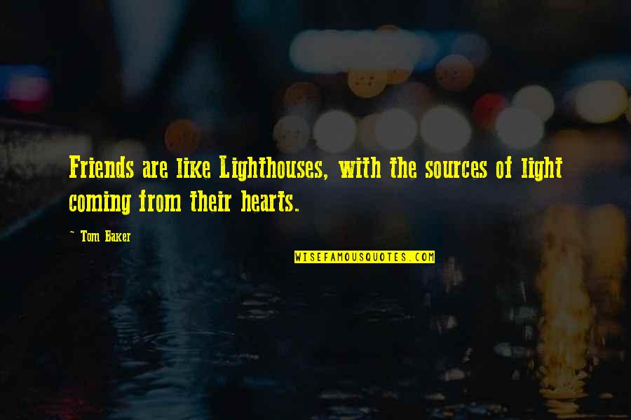 Hearts And Friends Quotes By Tom Baker: Friends are like Lighthouses, with the sources of