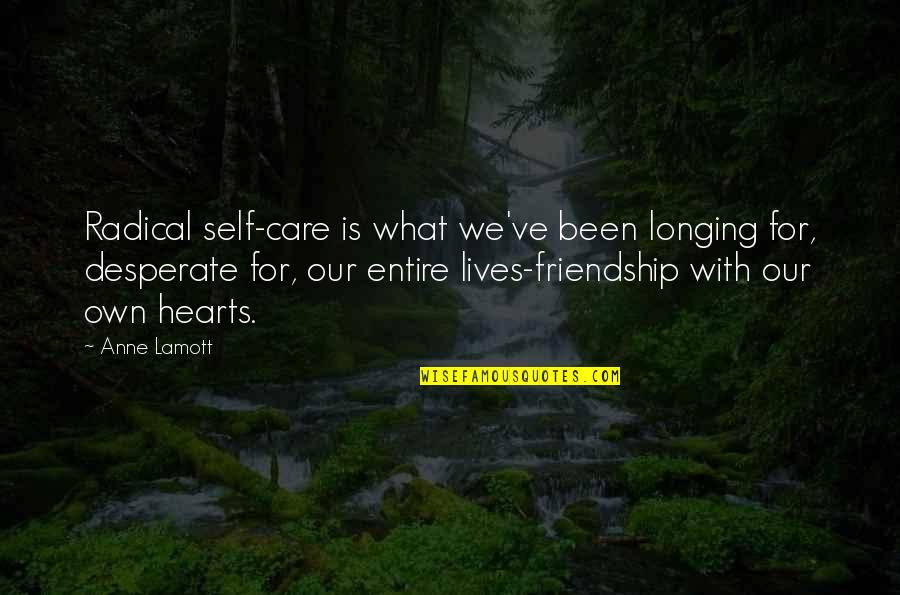 Hearts And Friendship Quotes By Anne Lamott: Radical self-care is what we've been longing for,