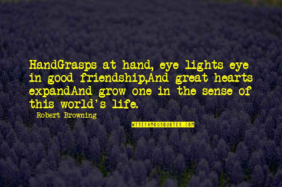 Hearts And Friendship Quotes By Robert Browning: HandGrasps at hand, eye lights eye in good