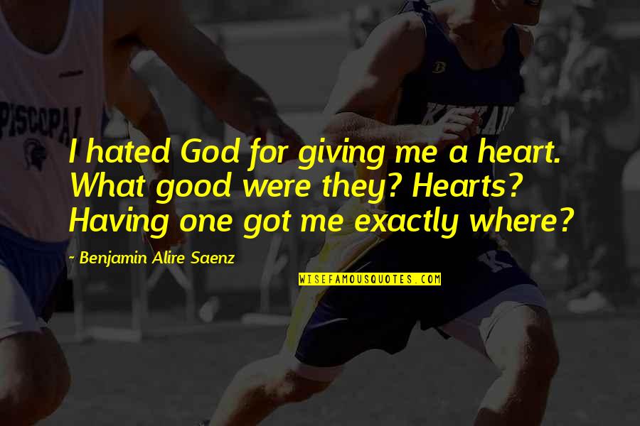 Hearts And Giving Quotes By Benjamin Alire Saenz: I hated God for giving me a heart.