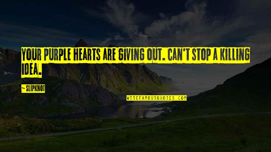 Hearts And Giving Quotes By Slipknot: Your purple hearts are giving out. Can't stop