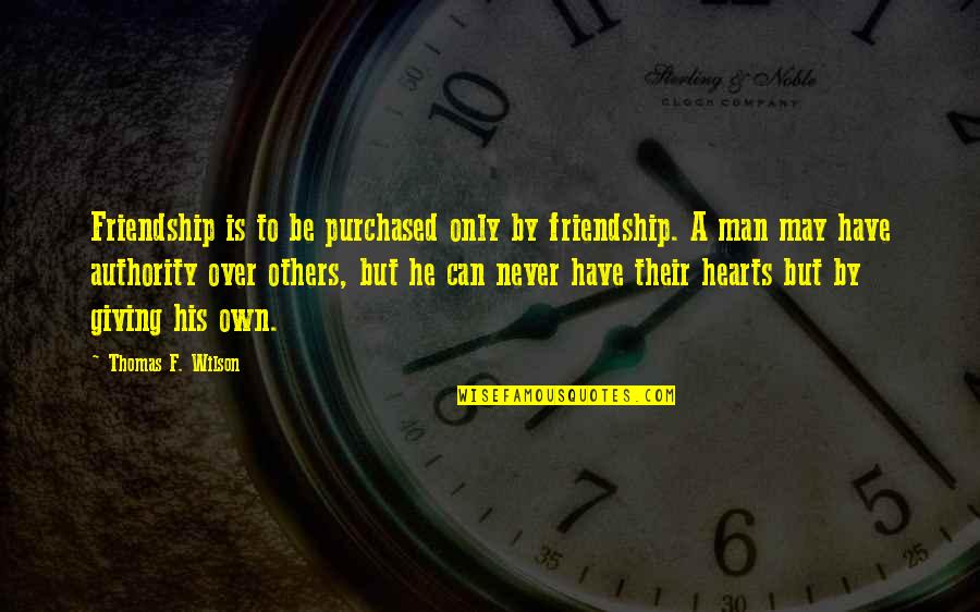 Hearts And Giving Quotes By Thomas F. Wilson: Friendship is to be purchased only by friendship.