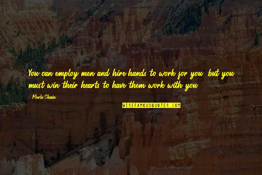 Hearts And Hands Quotes By Merle Shain: You can employ men and hire hands to Hearts And Hands Quotes By Merle Shain: You can employ men and hire hands to
