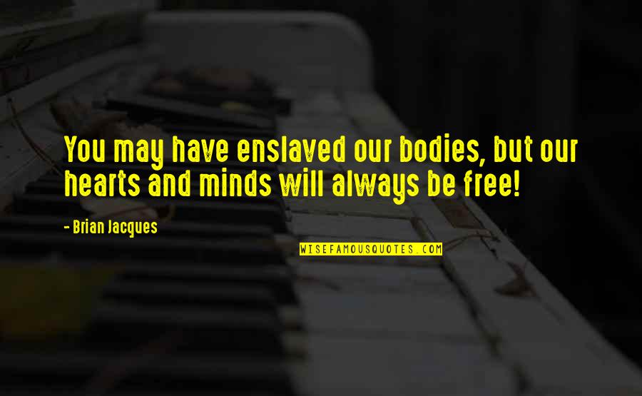 Hearts And Minds Quotes By Brian Jacques: You may have enslaved our bodies, but our