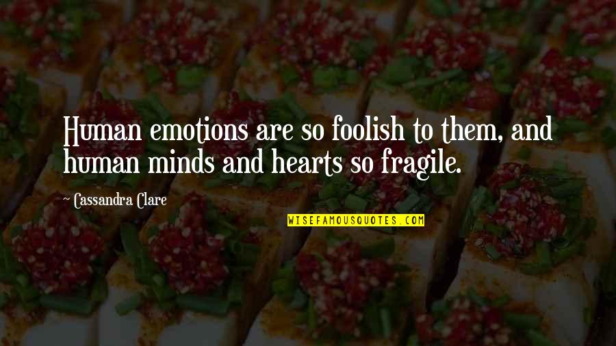 Hearts And Minds Quotes By Cassandra Clare: Human emotions are so foolish to them, and