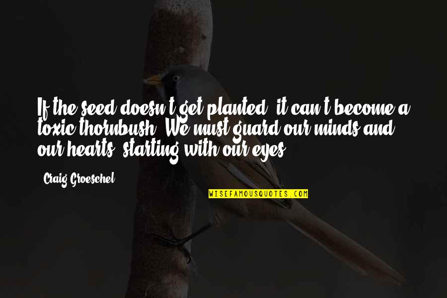 Hearts And Minds Quotes By Craig Groeschel: If the seed doesn't get planted, it can't