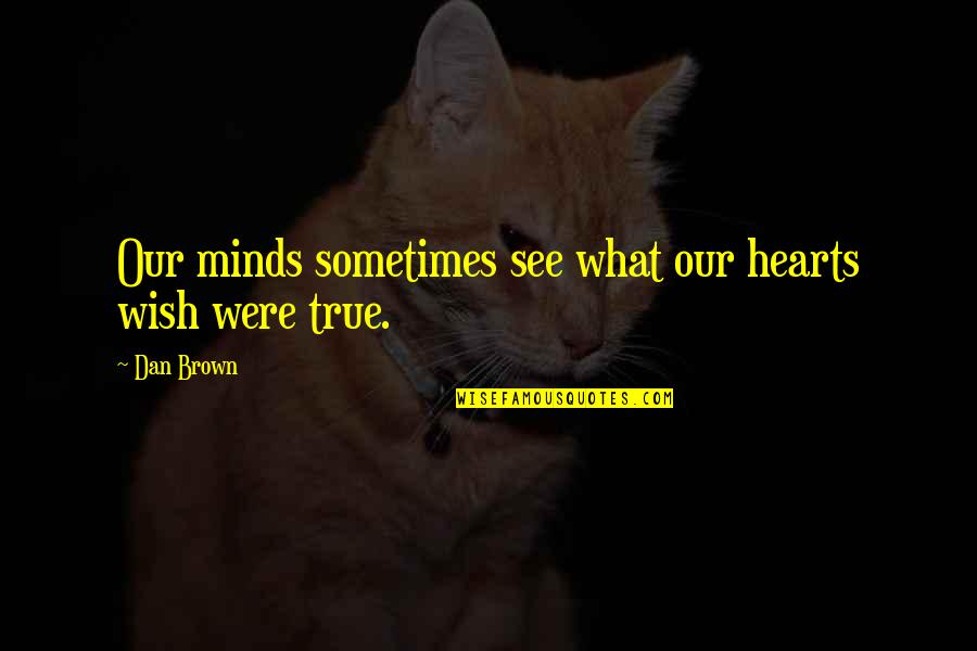 Hearts And Minds Quotes By Dan Brown: Our minds sometimes see what our hearts wish