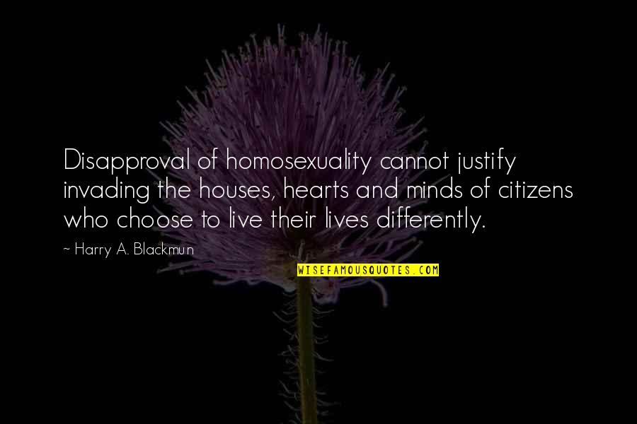 Hearts And Minds Quotes By Harry A. Blackmun: Disapproval of homosexuality cannot justify invading the houses,