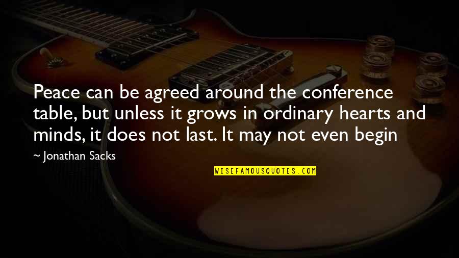 Hearts And Minds Quotes By Jonathan Sacks: Peace can be agreed around the conference table,