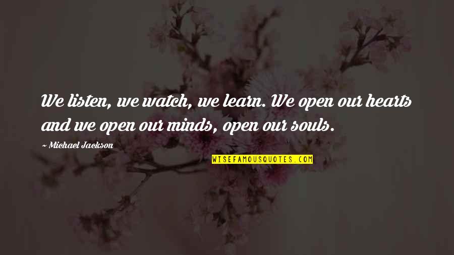 Hearts And Minds Quotes By Michael Jackson: We listen, we watch, we learn. We open