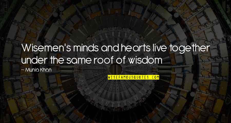 Hearts And Minds Quotes By Munia Khan: Wisemen's minds and hearts live together under the