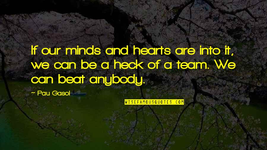 Hearts And Minds Quotes By Pau Gasol: If our minds and hearts are into it,