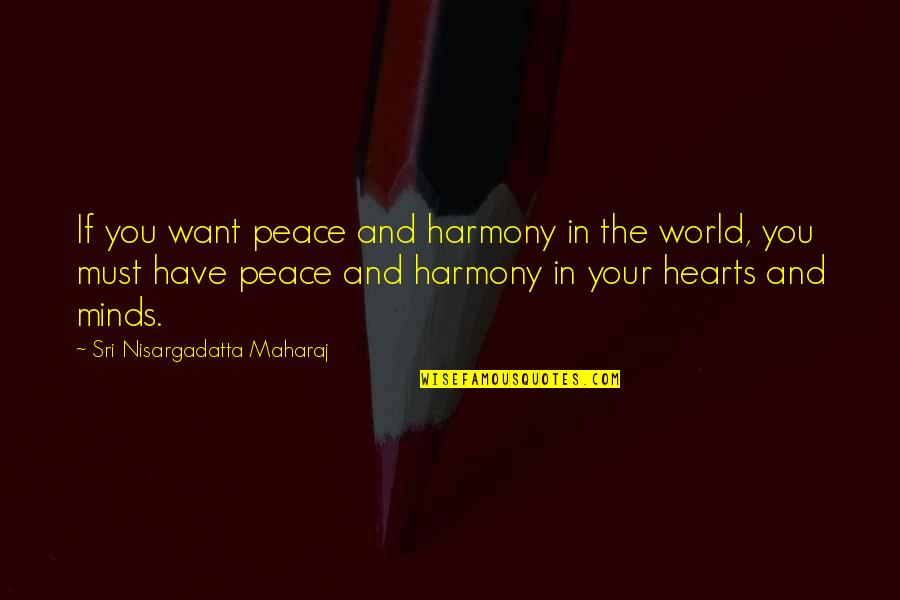 Hearts And Minds Quotes By Sri Nisargadatta Maharaj: If you want peace and harmony in the
