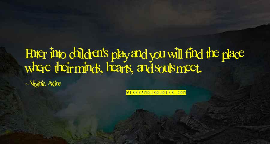 Hearts And Minds Quotes By Virginia Axline: Enter into children's play and you will find