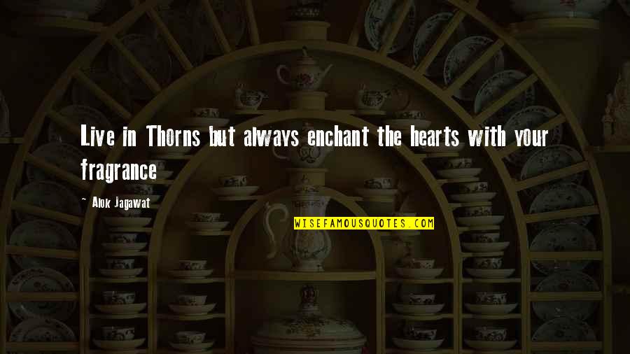 Hearts And Roses Quotes By Alok Jagawat: Live in Thorns but always enchant the hearts