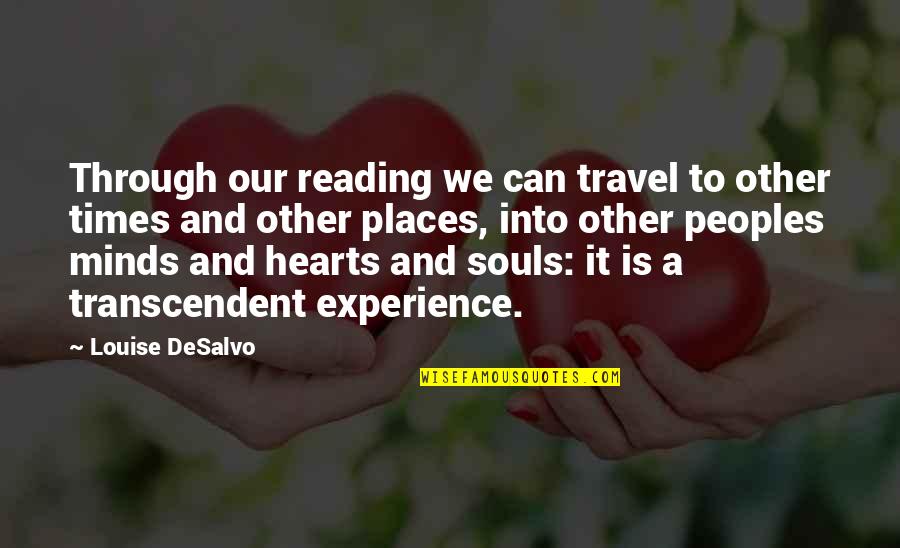 Hearts And Souls Quotes By Louise DeSalvo: Through our reading we can travel to other Hearts And Souls Quotes By Louise DeSalvo: Through our reading we can travel to other