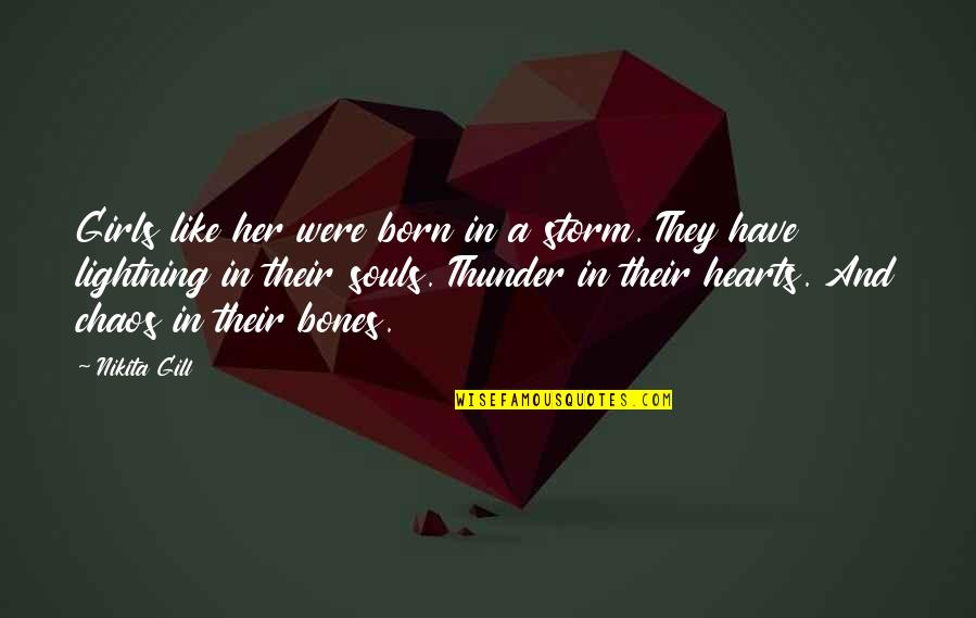 Hearts And Souls Quotes By Nikita Gill: Girls like her were born in a storm. Hearts And Souls Quotes By Nikita Gill: Girls like her were born in a storm.