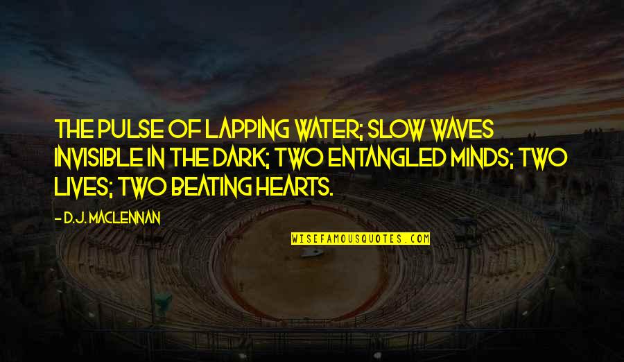 Hearts Beating Quotes By D.J. MacLennan: The pulse of lapping water; slow waves invisible