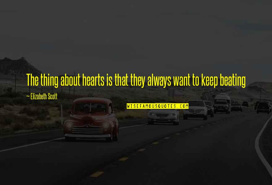 Hearts Beating Quotes By Elizabeth Scott: The thing about hearts is that they always