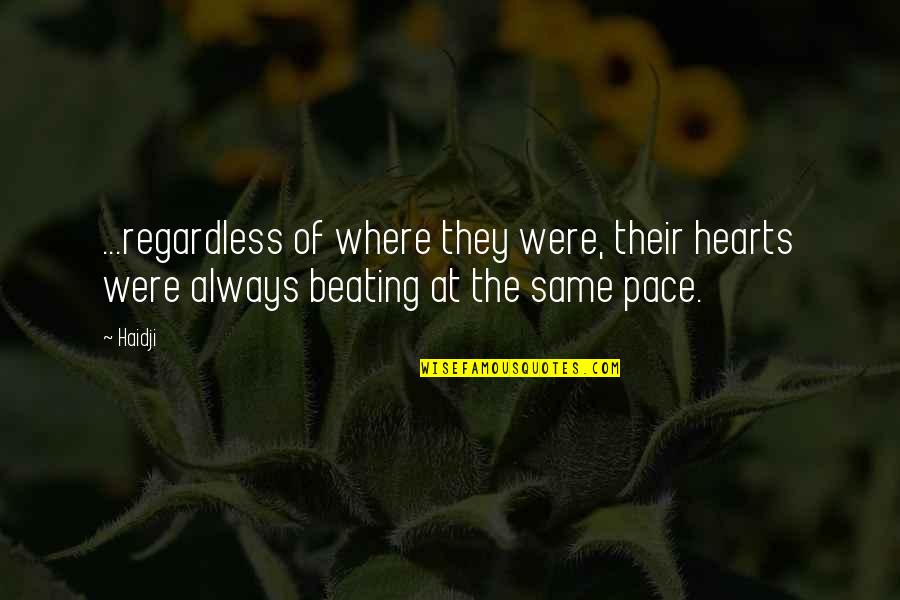 Hearts Beating Quotes By Haidji: ...regardless of where they were, their hearts were