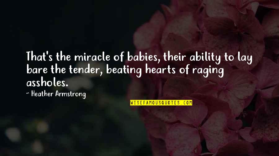 Hearts Beating Quotes By Heather Armstrong: That's the miracle of babies, their ability to