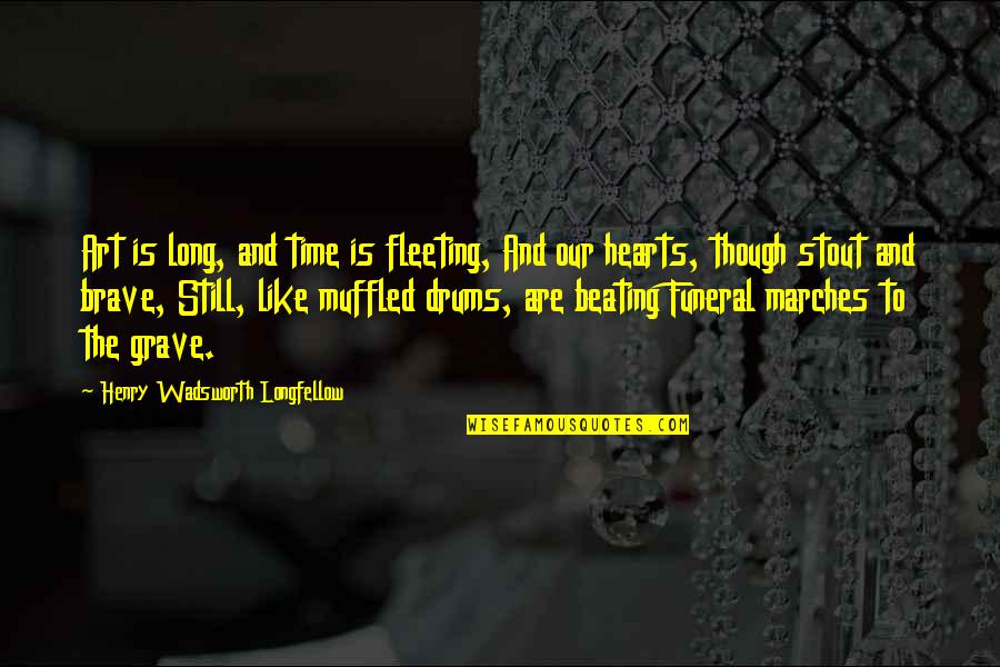 Hearts Beating Quotes By Henry Wadsworth Longfellow: Art is long, and time is fleeting, And