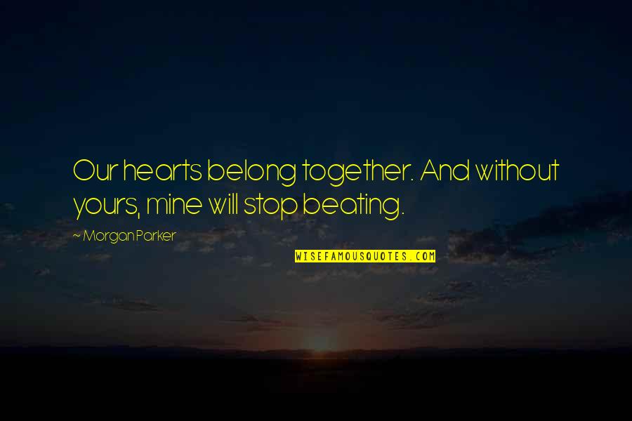 Hearts Beating Quotes By Morgan Parker: Our hearts belong together. And without yours, mine