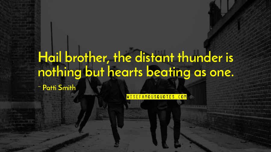 Hearts Beating Quotes By Patti Smith: Hail brother, the distant thunder is nothing but