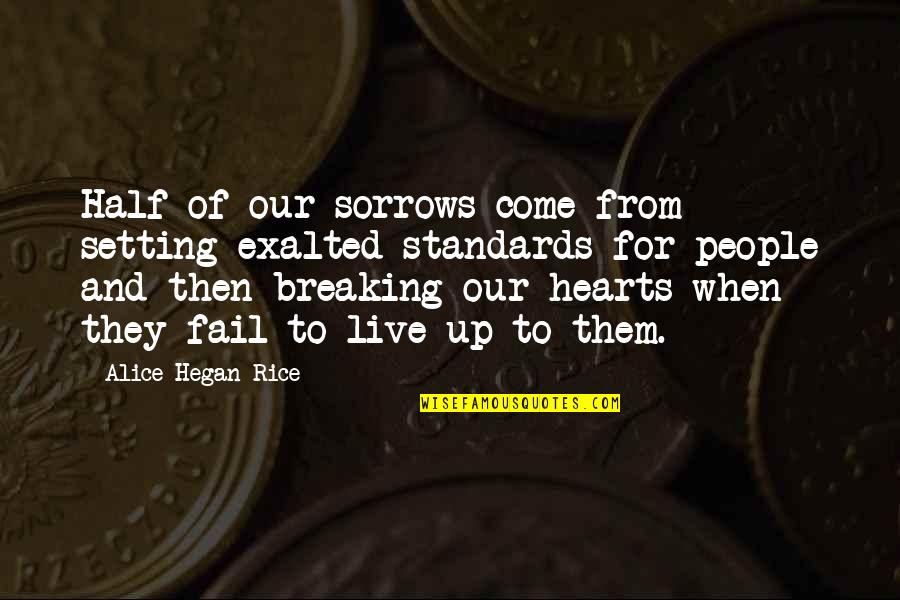 Hearts Breaking Quotes By Alice Hegan Rice: Half of our sorrows come from setting exalted Hearts Breaking Quotes By Alice Hegan Rice: Half of our sorrows come from setting exalted