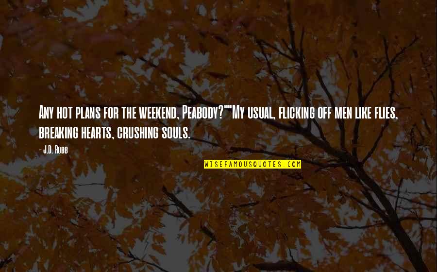 Hearts Breaking Quotes By J.D. Robb: Any hot plans for the weekend, Peabody?""My usual, Hearts Breaking Quotes By J.D. Robb: Any hot plans for the weekend, Peabody?""My usual,