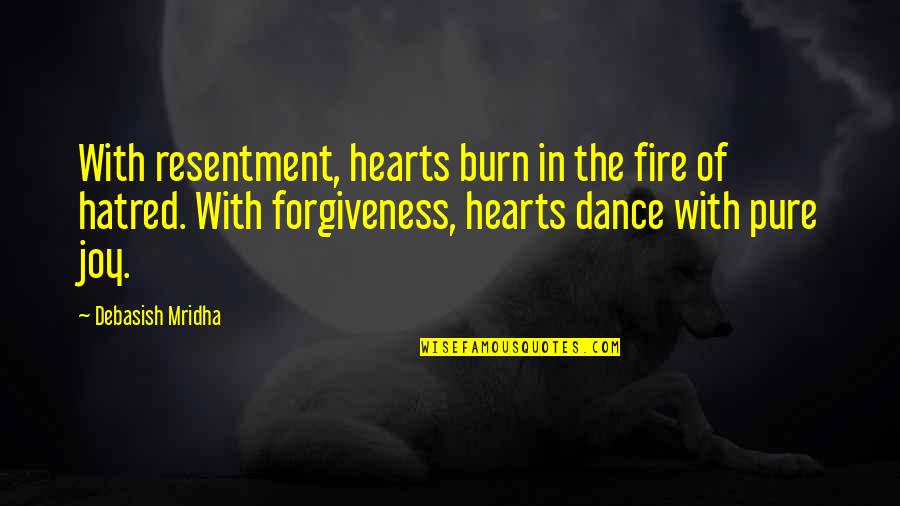 Hearts Dance With Joy Quotes By Debasish Mridha: With resentment, hearts burn in the fire of Hearts Dance With Joy Quotes By Debasish Mridha: With resentment, hearts burn in the fire of