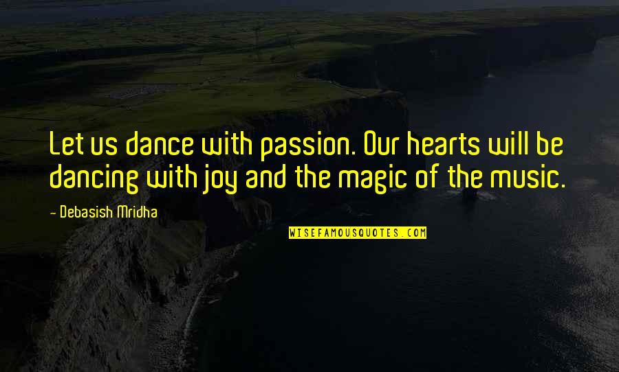 Hearts Dance With Joy Quotes By Debasish Mridha: Let us dance with passion. Our hearts will Hearts Dance With Joy Quotes By Debasish Mridha: Let us dance with passion. Our hearts will