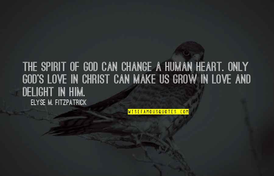 Heart's Delight Quotes By Elyse M. Fitzpatrick: The Spirit of God can change a human