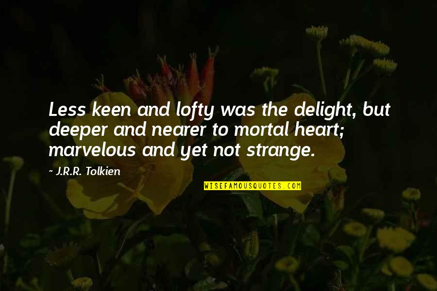 Heart's Delight Quotes By J.R.R. Tolkien: Less keen and lofty was the delight, but