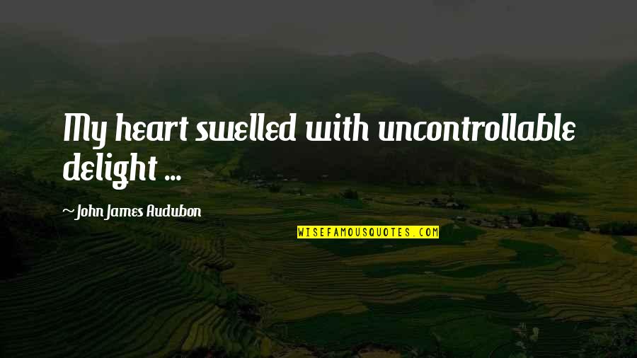Heart's Delight Quotes By John James Audubon: My heart swelled with uncontrollable delight ...