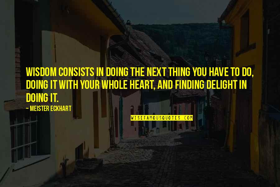 Heart's Delight Quotes By Meister Eckhart: Wisdom consists in doing the next thing you